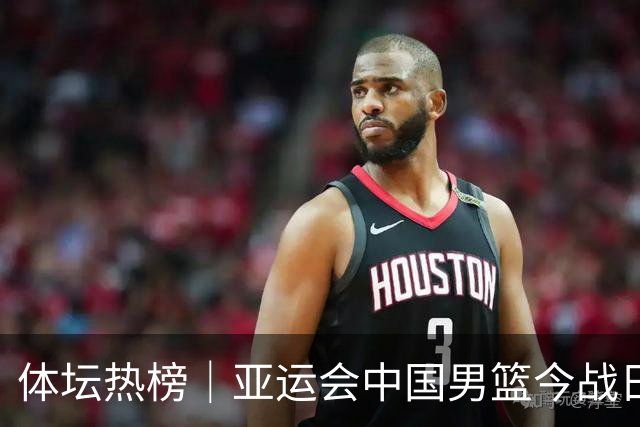 体坛热榜｜亚运会中国男篮今战日本，中国女篮世界排名降至第七